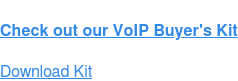 Check out our VoIP Buyer's Kit Download Kit