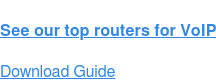 See our top routers for VoIP Download Guide